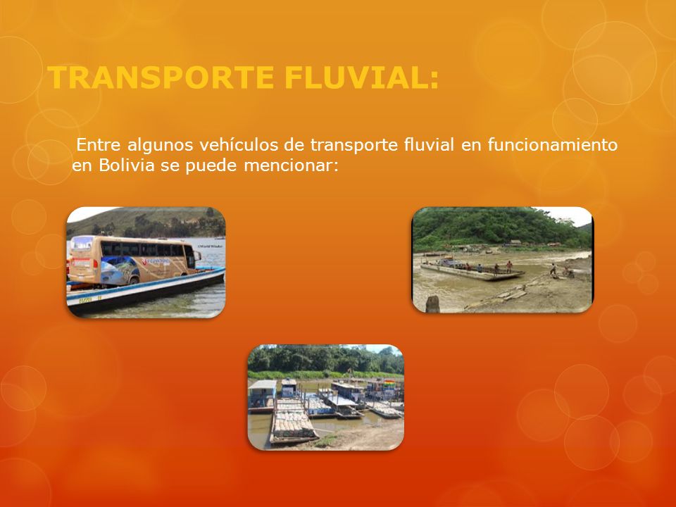 TRANSPORTE FLUVIAL: Entre algunos vehículos de transporte fluvial en funcionamiento en Bolivia se puede mencionar: