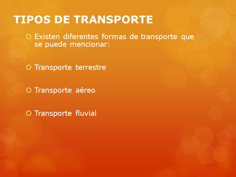 TIPOS DE TRANSPORTE Existen diferentes formas de transporte que se puede mencionar: Transporte terrestre.