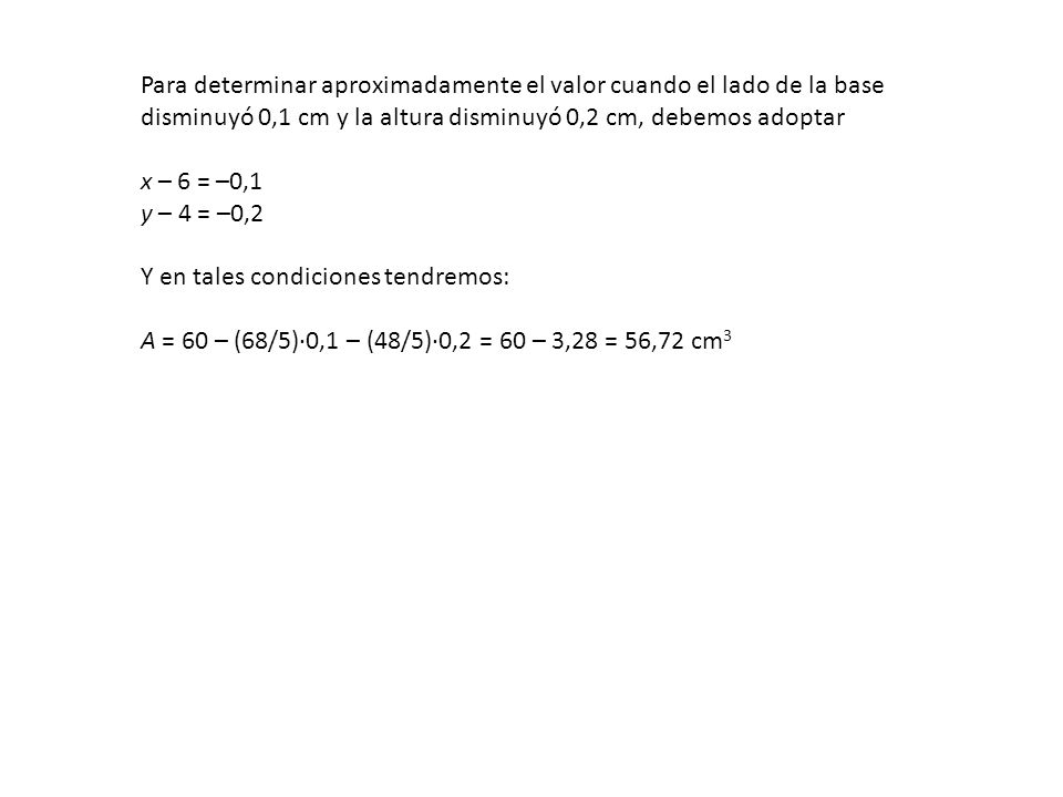 Para determinar aproximadamente el valor cuando el lado de la base disminuyó 0,1 cm y la altura disminuyó 0,2 cm, debemos adoptar