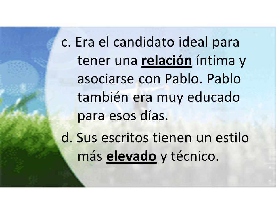 c. Era el candidato ideal para tener una relación íntima y asociarse con Pablo. Pablo también era muy educado para esos días.