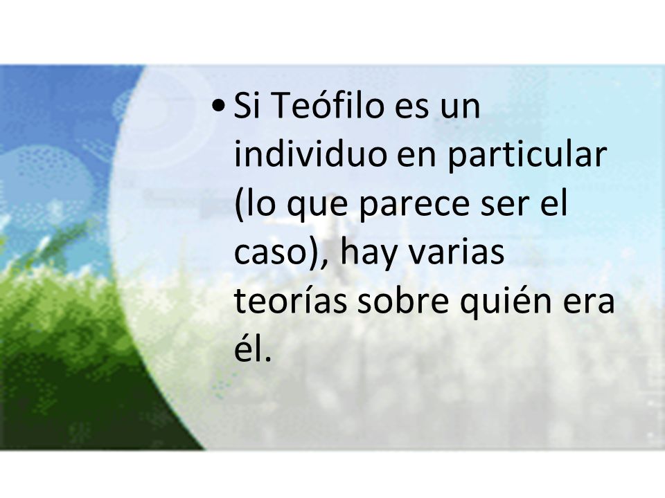 Si Teófilo es un individuo en particular (lo que parece ser el caso), hay varias teorías sobre quién era él.