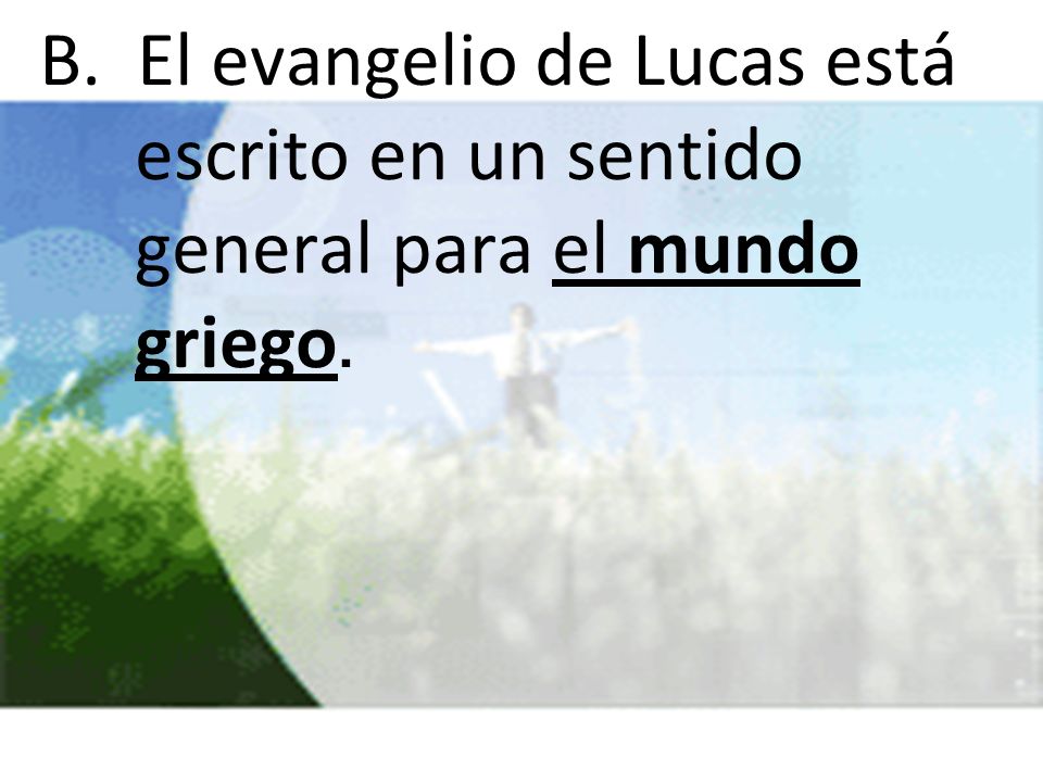 B. El evangelio de Lucas está escrito en un sentido general para el mundo griego.