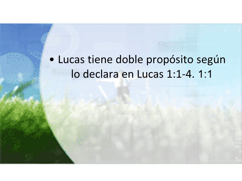 Lucas tiene doble propósito según lo declara en Lucas 1:1-4. 1:1