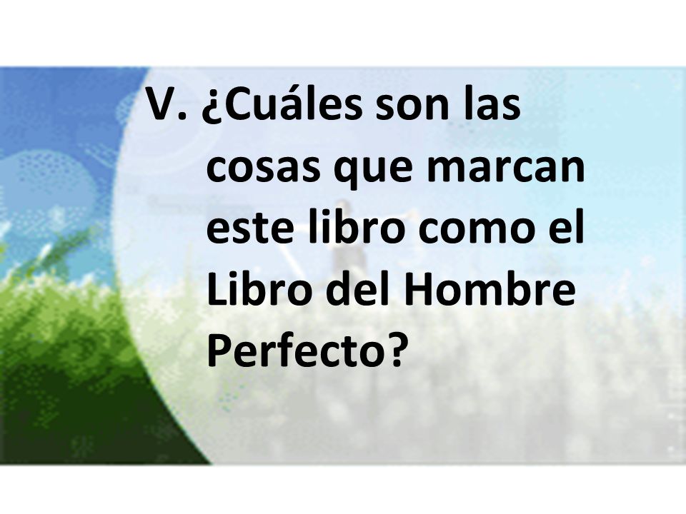 V. ¿Cuáles son las cosas que marcan este libro como el Libro del Hombre Perfecto