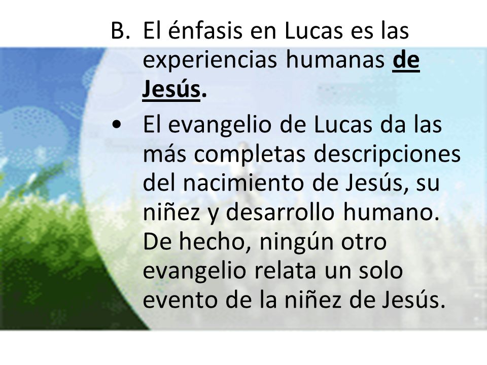 El énfasis en Lucas es las experiencias humanas de Jesús.