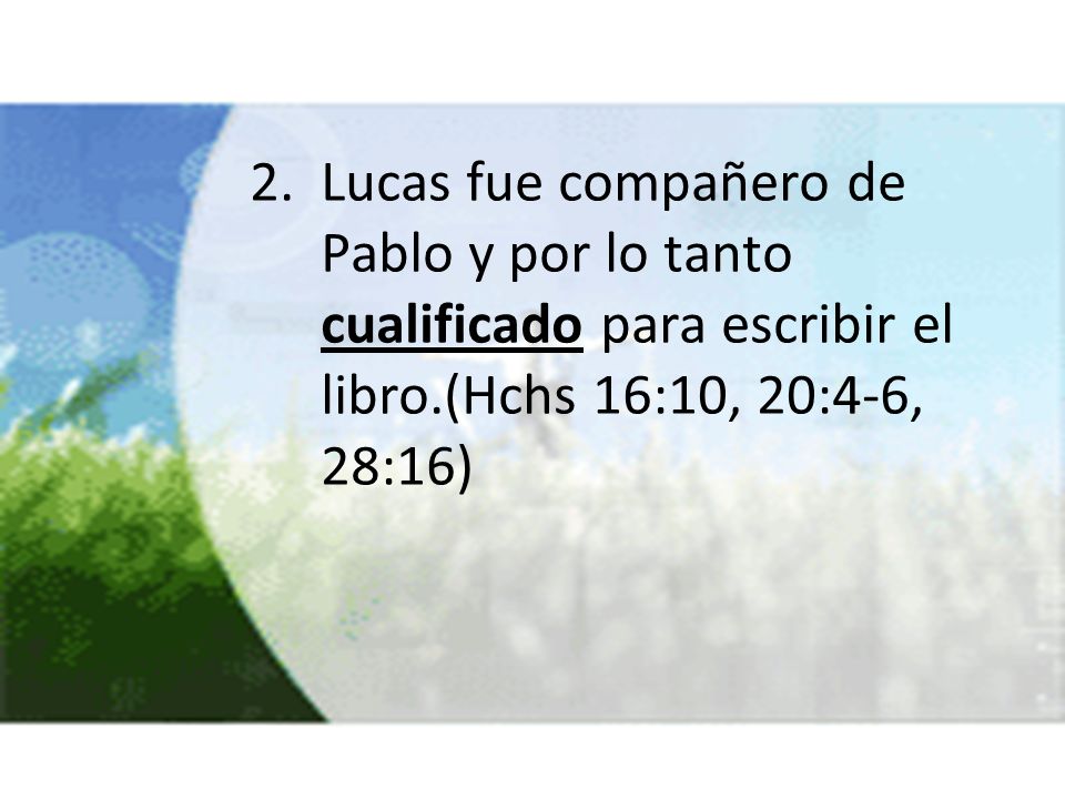 Lucas fue compañero de Pablo y por lo tanto cualificado para escribir el libro.(Hchs 16:10, 20:4-6, 28:16)