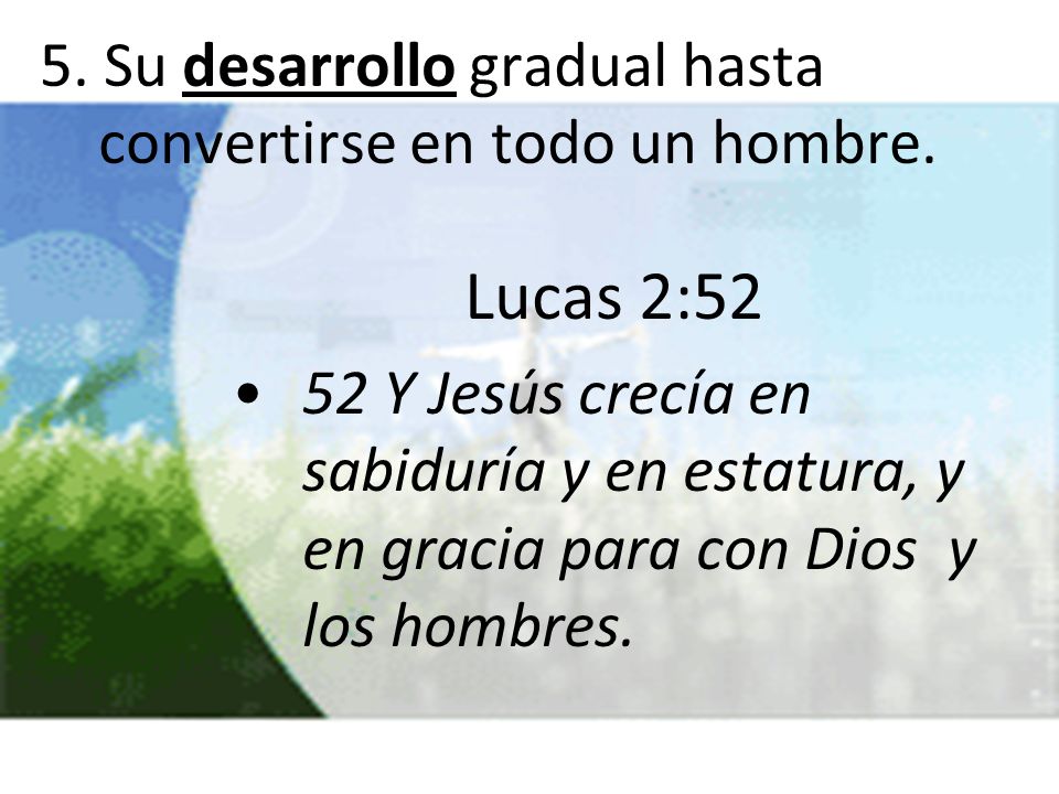 5. Su desarrollo gradual hasta convertirse en todo un hombre.
