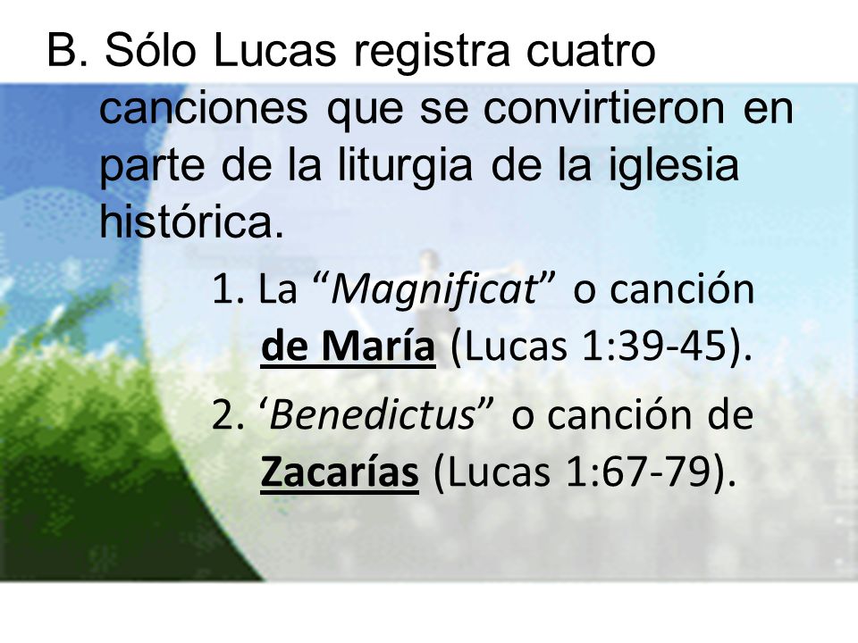 B. Sólo Lucas registra cuatro canciones que se convirtieron en parte de la liturgia de la iglesia histórica.