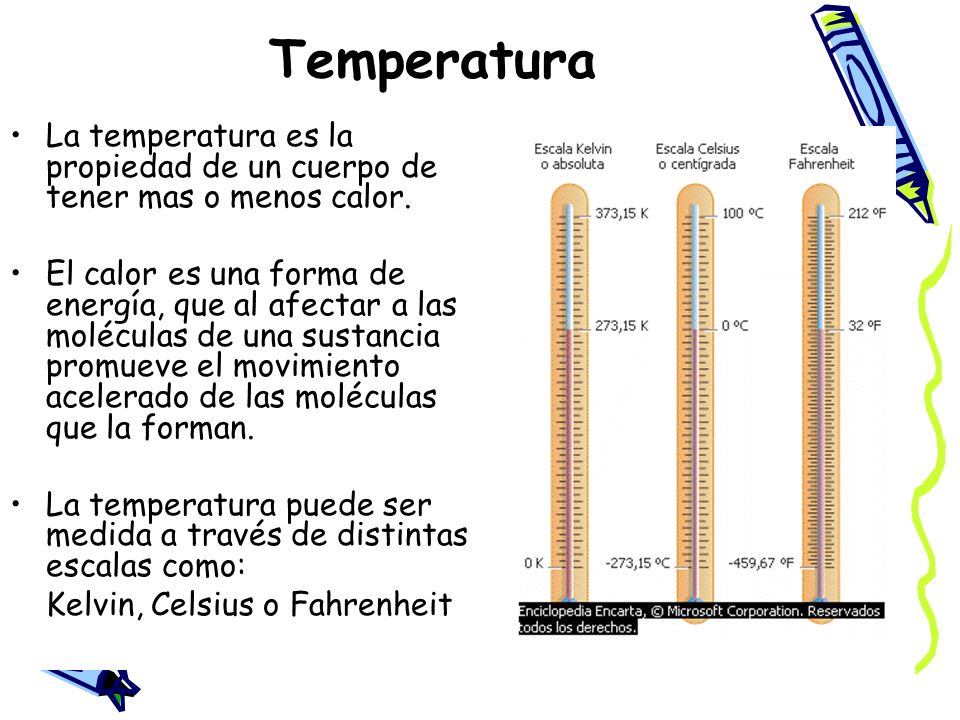 Temperatura La temperatura es la propiedad de un cuerpo de tener mas o menos calor.