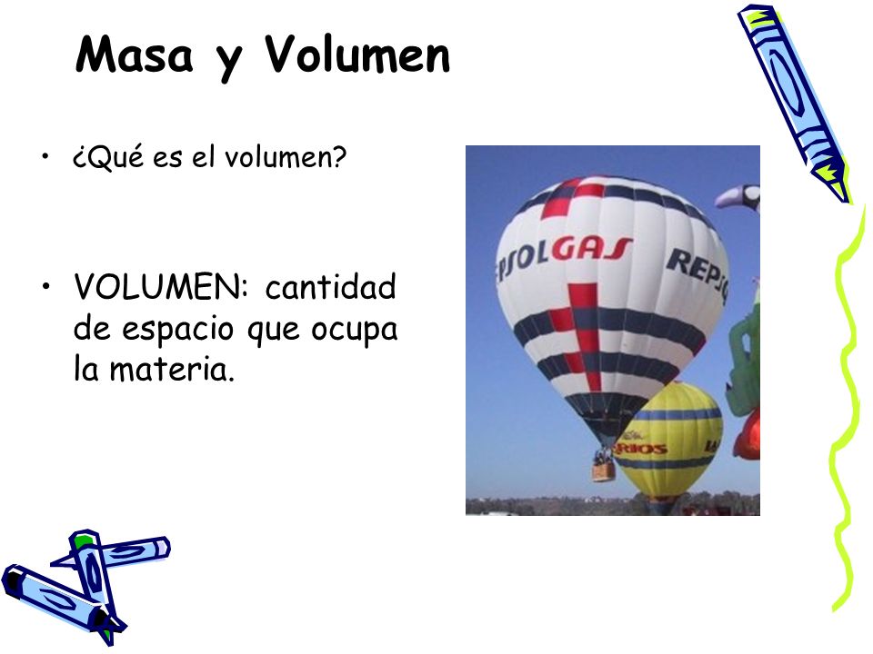 Masa y Volumen VOLUMEN: cantidad de espacio que ocupa la materia.