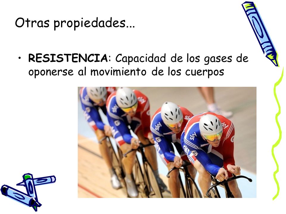 Otras propiedades... RESISTENCIA: Capacidad de los gases de oponerse al movimiento de los cuerpos