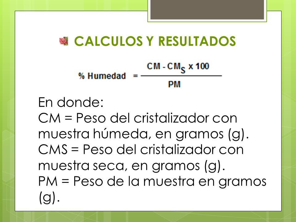 CALCULOS Y RESULTADOS En donde: CM = Peso del cristalizador con muestra húmeda, en gramos (g).