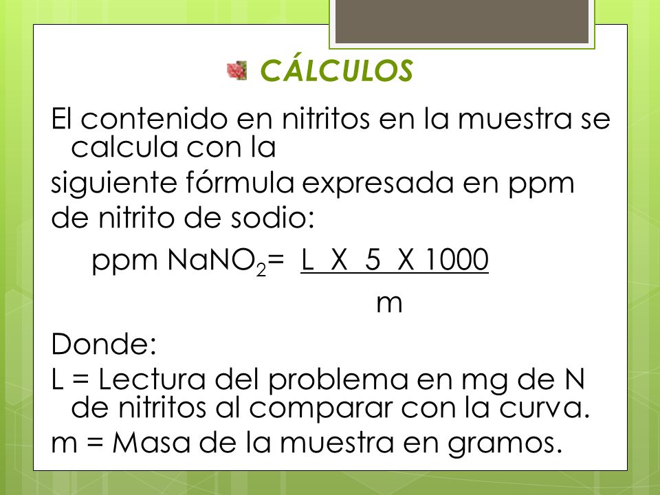 CÁLCULOS El contenido en nitritos en la muestra se calcula con la. siguiente fórmula expresada en ppm.