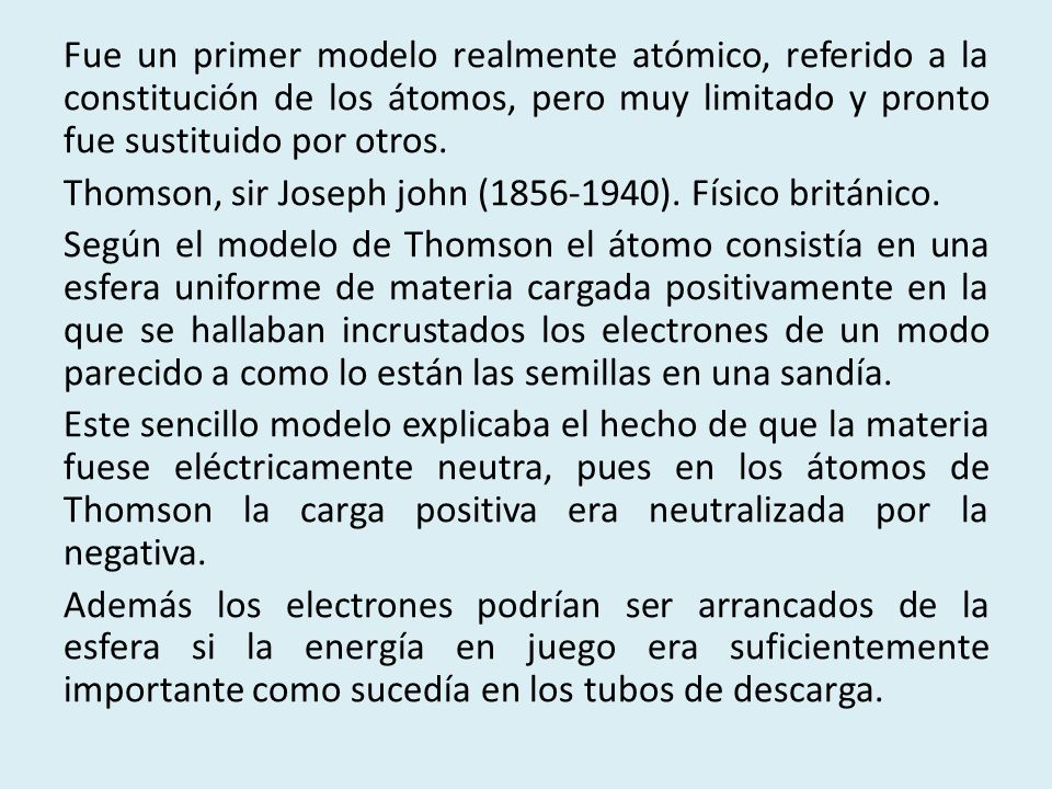 Fue un primer modelo realmente atómico, referido a la constitución de los átomos, pero muy limitado y pronto fue sustituido por otros.