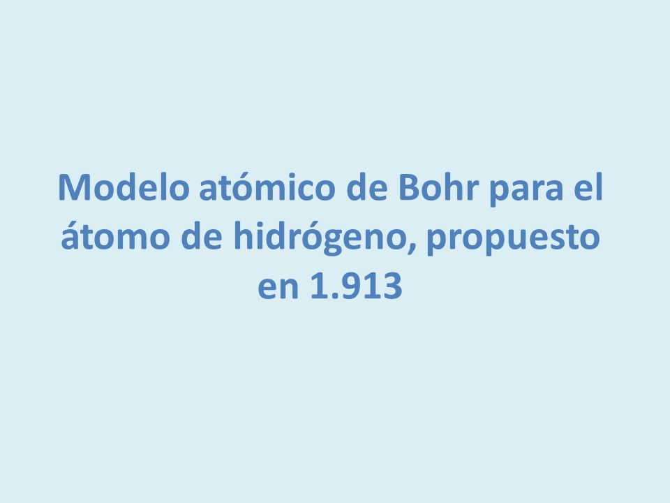 Modelo atómico de Bohr para el átomo de hidrógeno, propuesto en 1.913