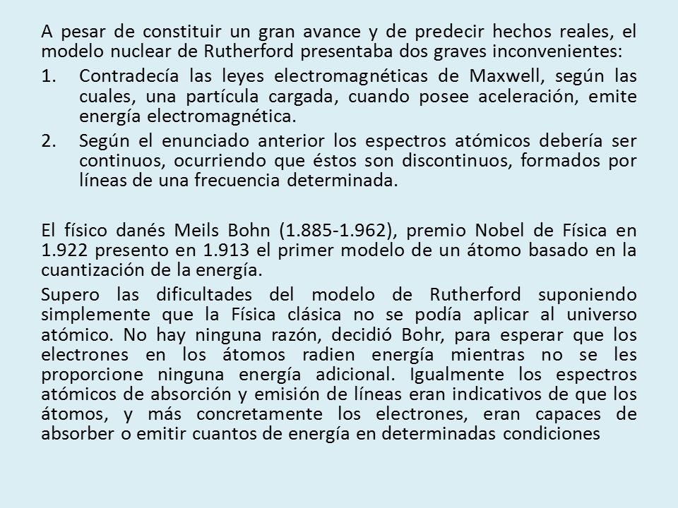 A pesar de constituir un gran avance y de predecir hechos reales, el modelo nuclear de Rutherford presentaba dos graves inconvenientes: