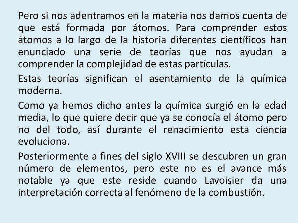 Pero si nos adentramos en la materia nos damos cuenta de que está formada por átomos. Para comprender estos átomos a lo largo de la historia diferentes científicos han enunciado una serie de teorías que nos ayudan a comprender la complejidad de estas partículas.