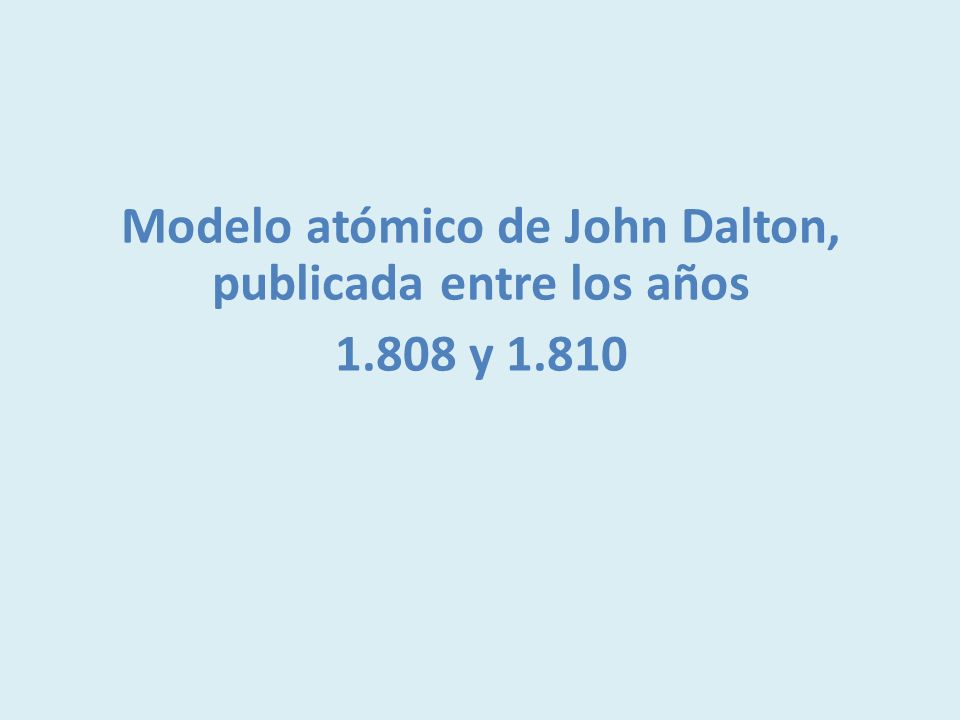 Modelo atómico de John Dalton, publicada entre los años y 1.810