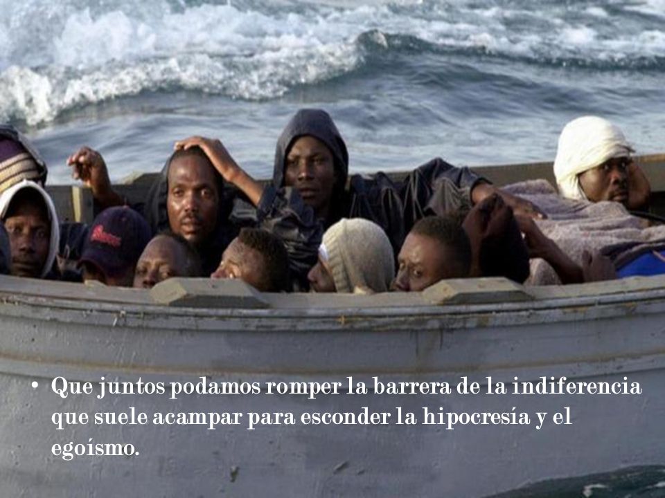 Que juntos podamos romper la barrera de la indiferencia que suele acampar para esconder la hipocresía y el egoísmo.