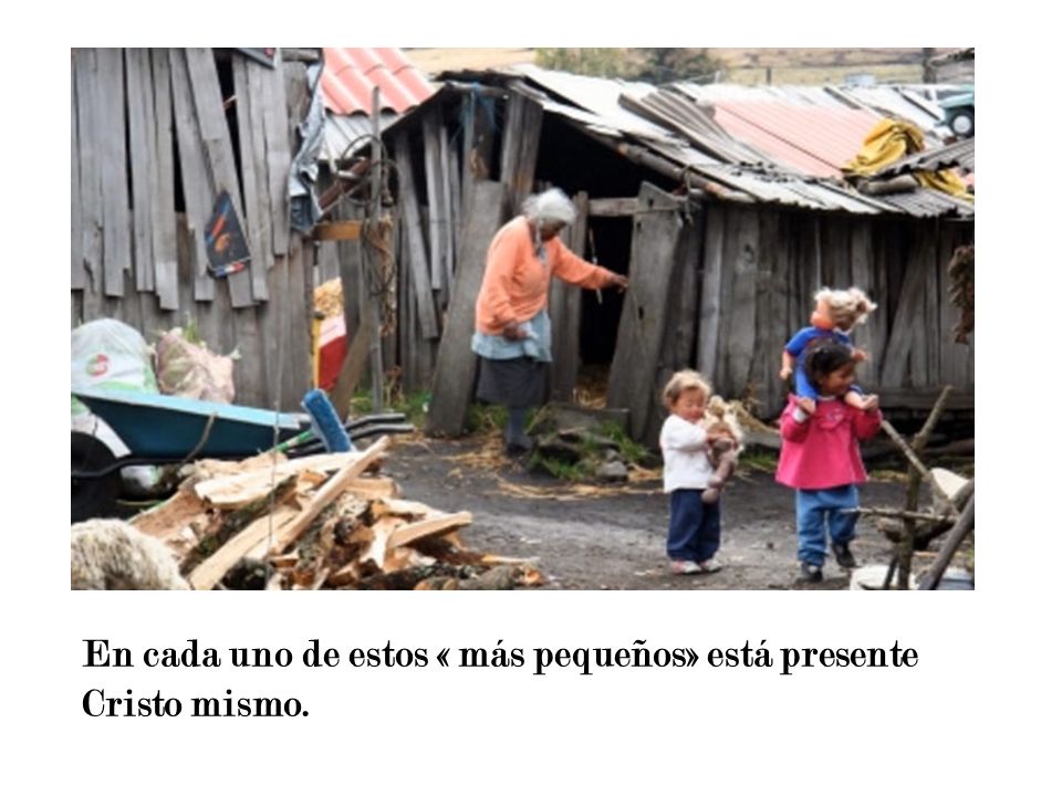 En cada uno de estos « más pequeños» está presente Cristo mismo.