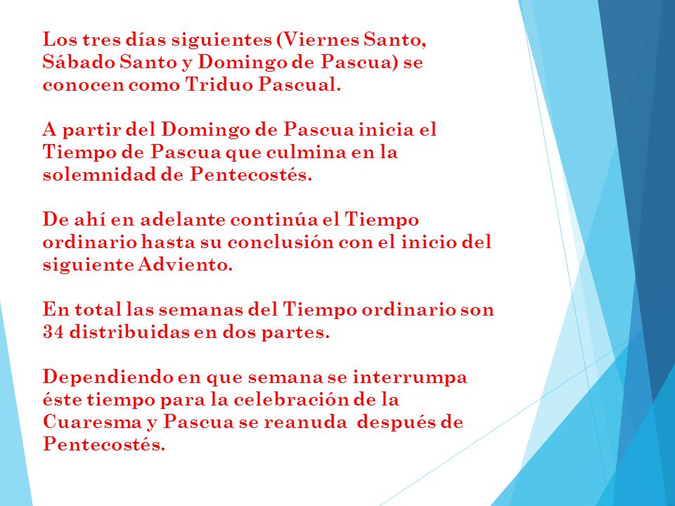 Los tres días siguientes (Viernes Santo, Sábado Santo y Domingo de Pascua) se conocen como Triduo Pascual.