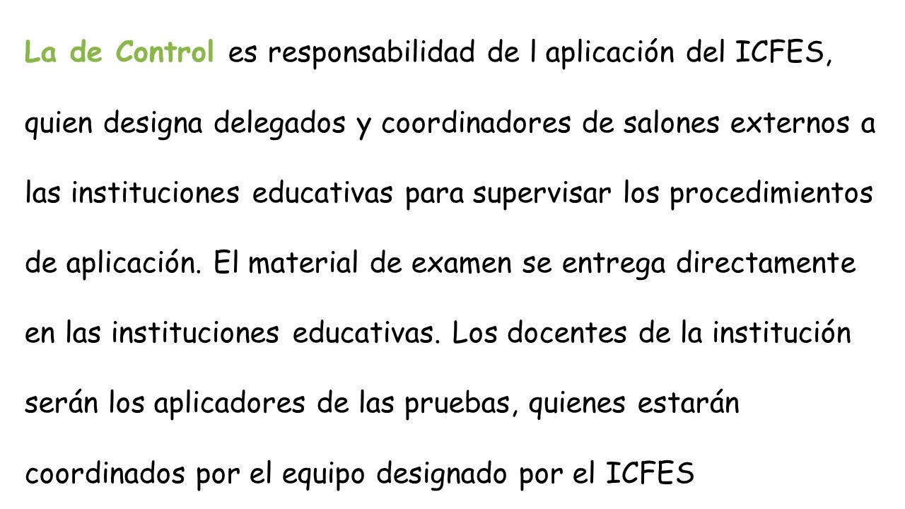 La de Control es responsabilidad de l aplicación del ICFES, quien designa delegados y coordinadores de salones externos a las instituciones educativas para supervisar los procedimientos de aplicación.