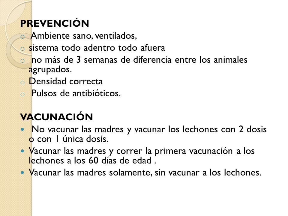 Prevención Ambiente sano, ventilados, sistema todo adentro todo afuera. no más de 3 semanas de diferencia entre los animales agrupados.