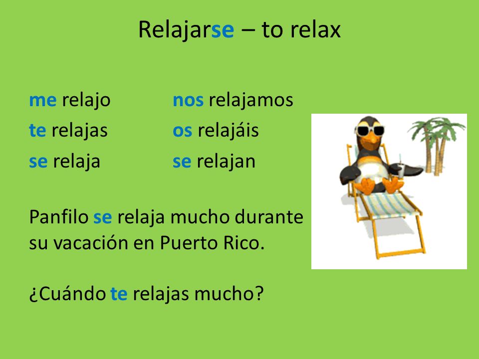 Relajarse – to relax me relajo nos relajamos te relajas os relajáis