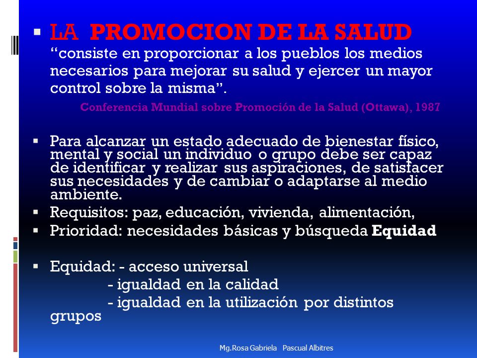 LA PROMOCION DE LA SALUD consiste en proporcionar a los pueblos los medios necesarios para mejorar su salud y ejercer un mayor control sobre la misma .