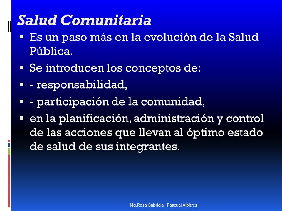 Salud Comunitaria Es un paso más en la evolución de la Salud Pública.