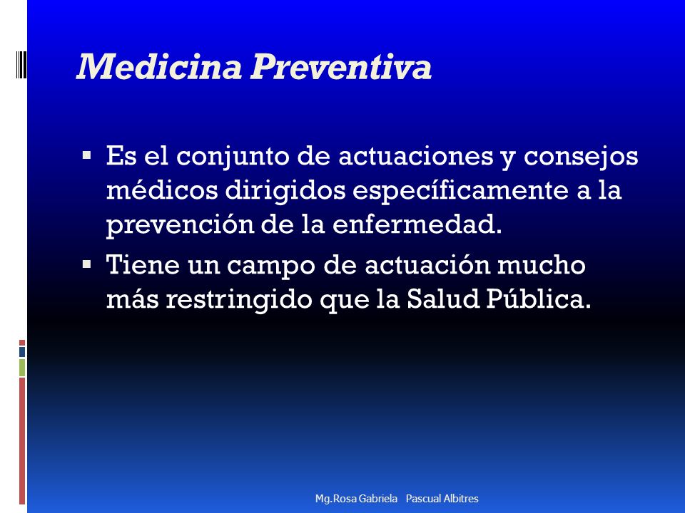 Medicina Preventiva Es el conjunto de actuaciones y consejos médicos dirigidos específicamente a la prevención de la enfermedad.