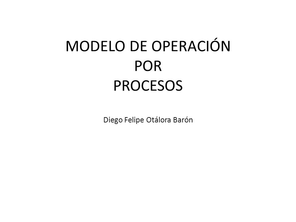 MODELO DE OPERACIÓN POR PROCESOS Diego Felipe Otálora Barón