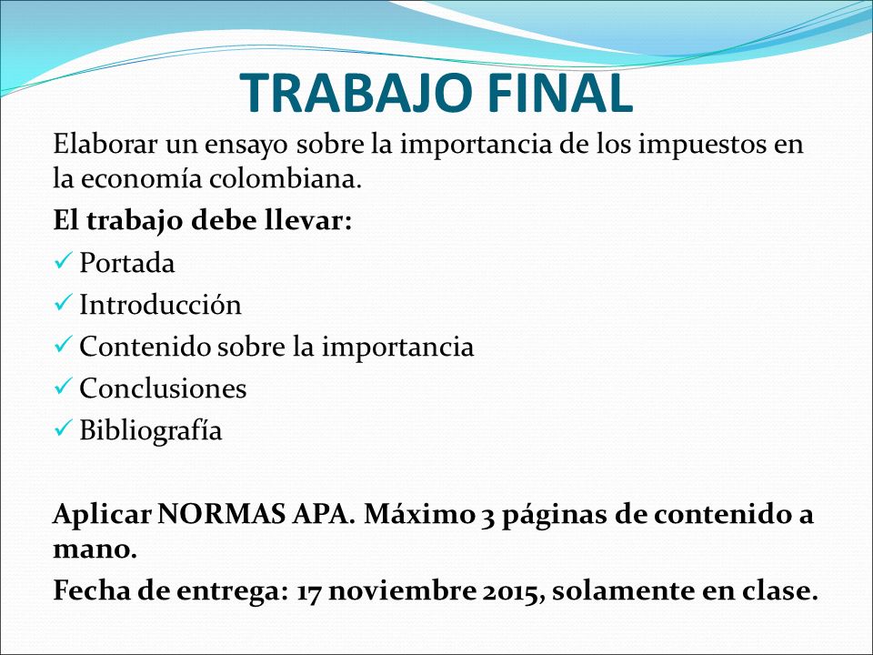 TRABAJO FINAL Elaborar un ensayo sobre la importancia de los impuestos en la economía colombiana. El trabajo debe llevar: