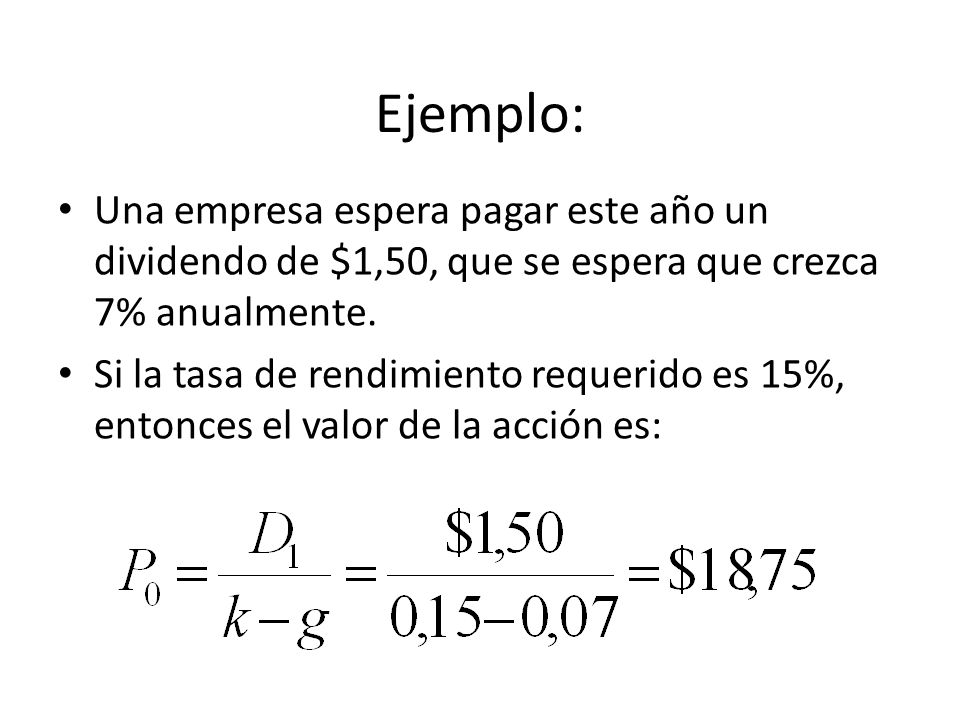 Ejemplo: Una empresa espera pagar este año un dividendo de $1,50, que se espera que crezca 7% anualmente.