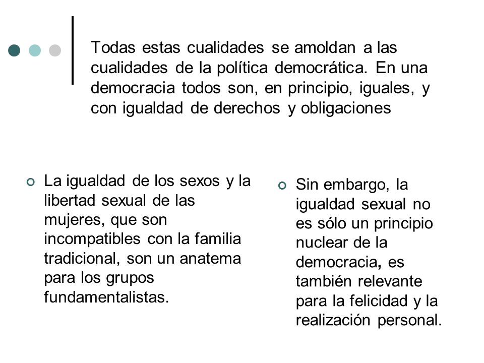 Todas estas cualidades se amoldan a las cualidades de la política democrática. En una democracia todos son, en principio, iguales, y con igualdad de derechos y obligaciones