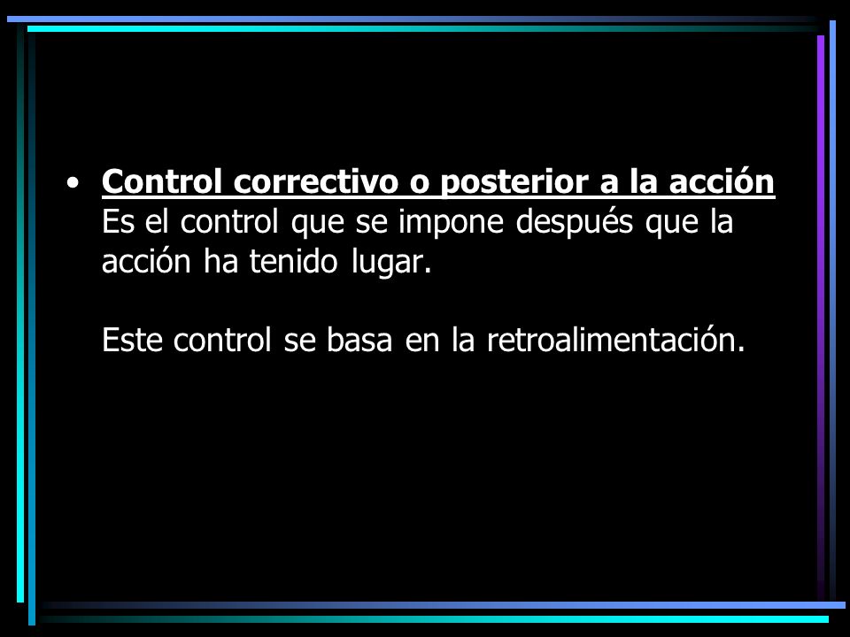 Control correctivo o posterior a la acción Es el control que se impone después que la acción ha tenido lugar.