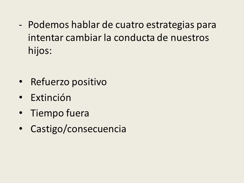 Podemos hablar de cuatro estrategias para intentar cambiar la conducta de nuestros hijos: