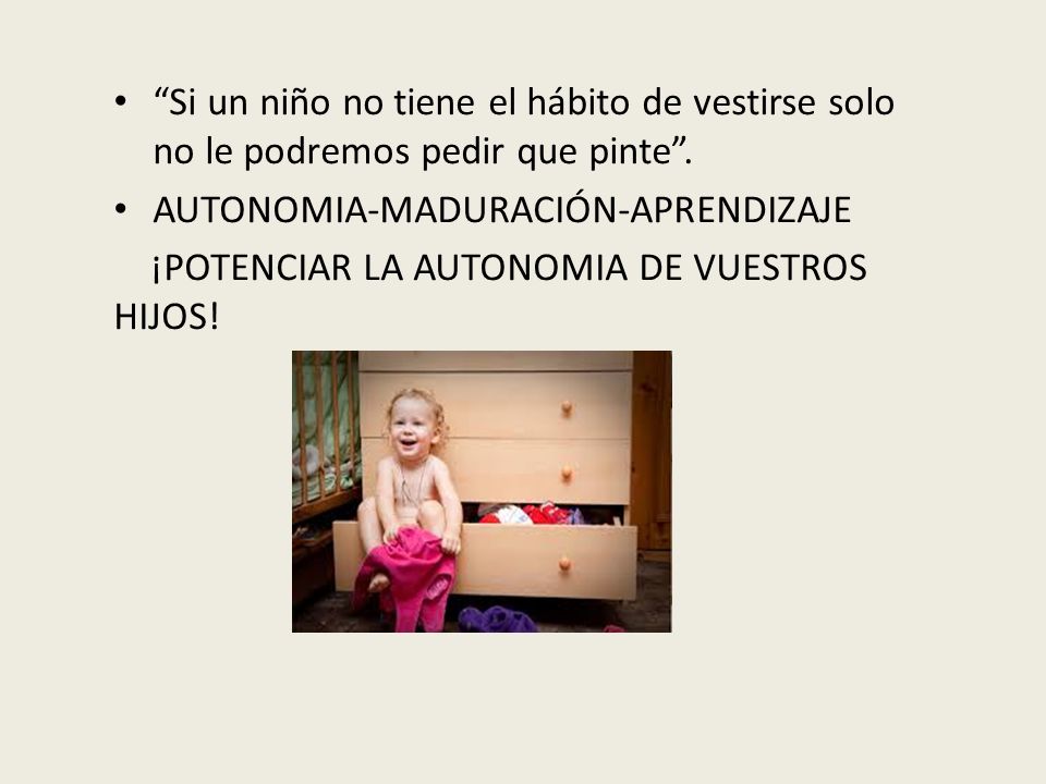 Si un niño no tiene el hábito de vestirse solo no le podremos pedir que pinte .