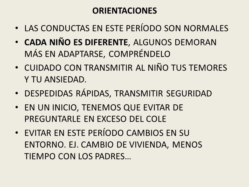 ORIENTACIONES LAS CONDUCTAS EN ESTE PERÍODO SON NORMALES. CADA NIÑO ES DIFERENTE, ALGUNOS DEMORAN MÁS EN ADAPTARSE, COMPRÉNDELO.