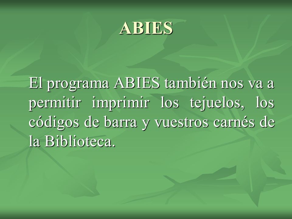 ABIES El programa ABIES también nos va a permitir imprimir los tejuelos, los códigos de barra y vuestros carnés de la Biblioteca.