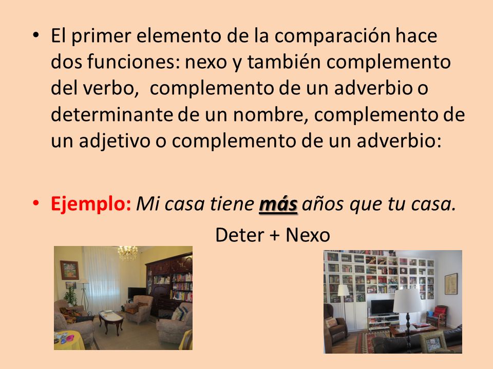 El primer elemento de la comparación hace dos funciones: nexo y también complemento del verbo, complemento de un adverbio o determinante de un nombre, complemento de un adjetivo o complemento de un adverbio: