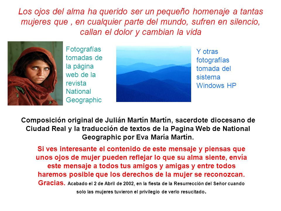 Los ojos del alma ha querido ser un pequeño homenaje a tantas mujeres que , en cualquier parte del mundo, sufren en silencio, callan el dolor y cambian la vida