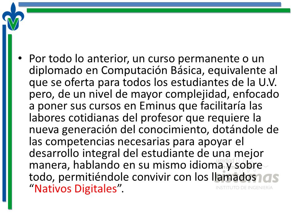 Por todo lo anterior, un curso permanente o un diplomado en Computación Básica, equivalente al que se oferta para todos los estudiantes de la U.V.
