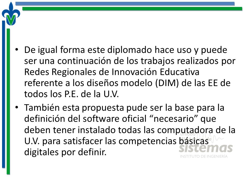 De igual forma este diplomado hace uso y puede ser una continuación de los trabajos realizados por Redes Regionales de Innovación Educativa referente a los diseños modelo (DIM) de las EE de todos los P.E. de la U.V.