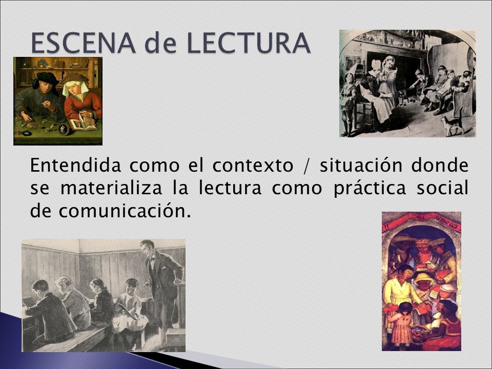 ESCENA de LECTURA Entendida como el contexto / situación donde se materializa la lectura como práctica social de comunicación.