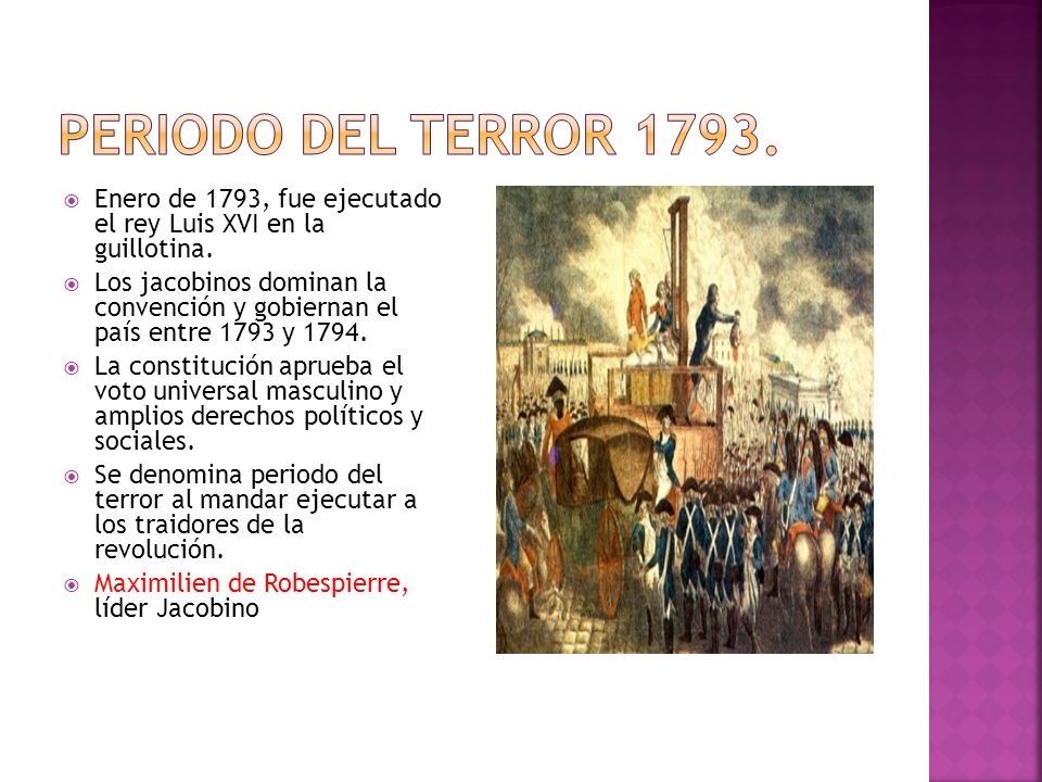 Periodo del terror Enero de 1793, fue ejecutado el rey Luis XVI en la guillotina.