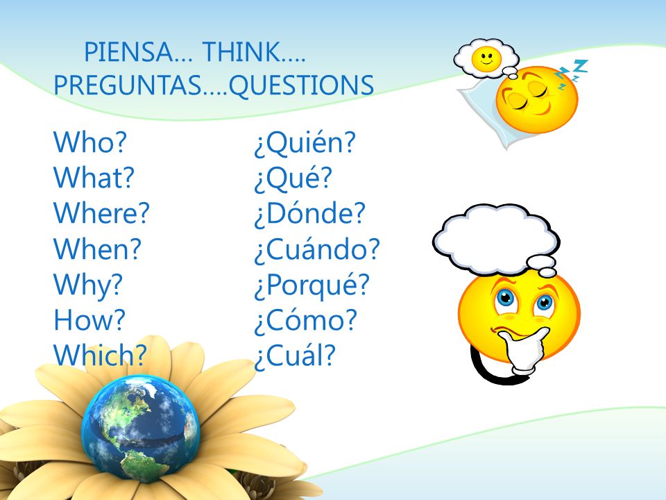 Who ¿Quién What ¿Qué Where ¿Dónde When ¿Cuándo Why ¿Porqué