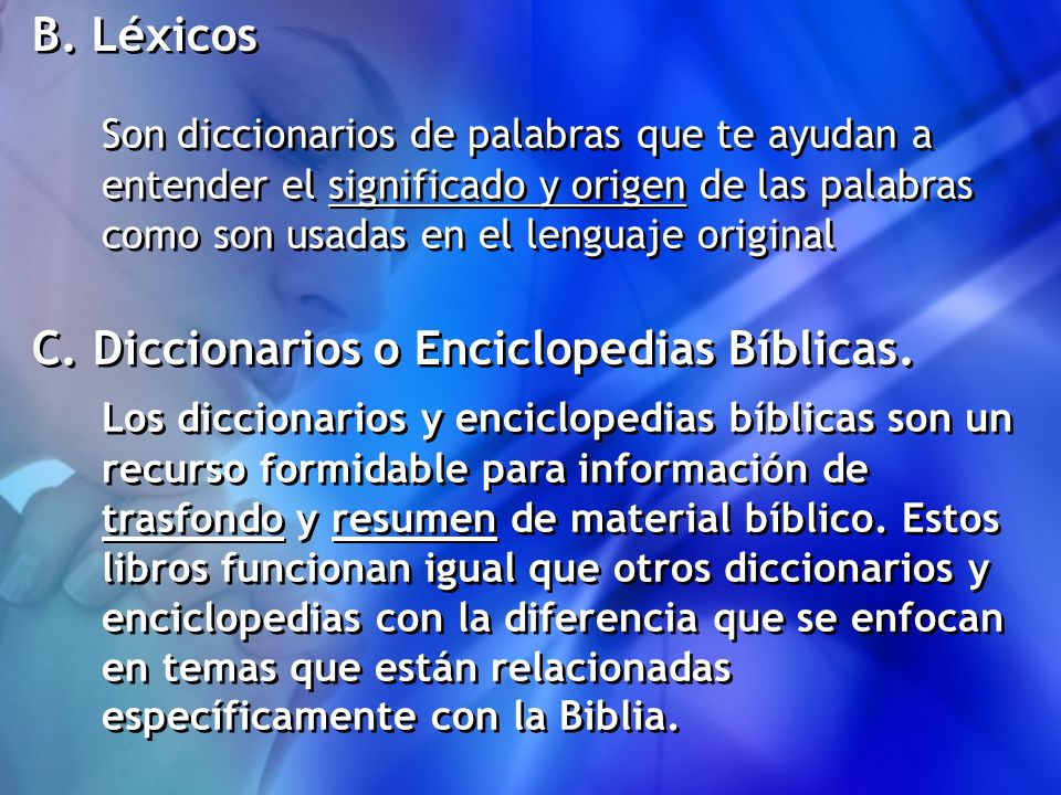 B. Léxicos Son diccionarios de palabras que te ayudan a entender el significado y origen de las palabras como son usadas en el lenguaje original.