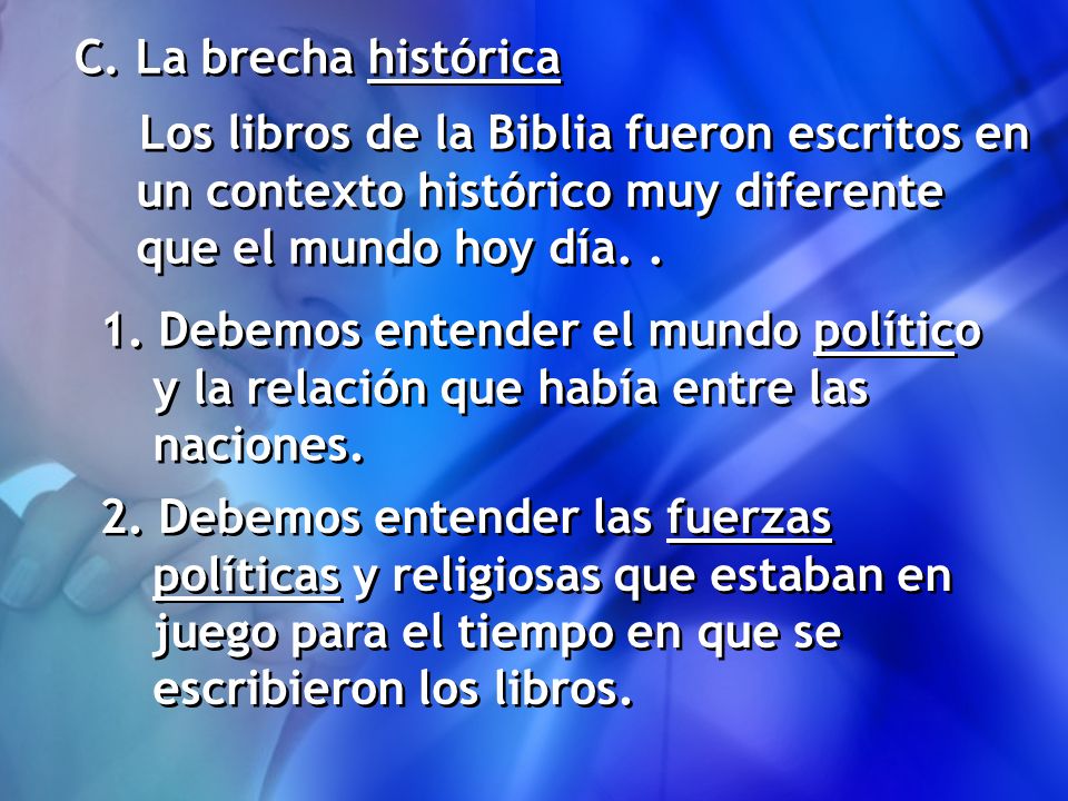 C. La brecha histórica Los libros de la Biblia fueron escritos en un contexto histórico muy diferente que el mundo hoy día. .