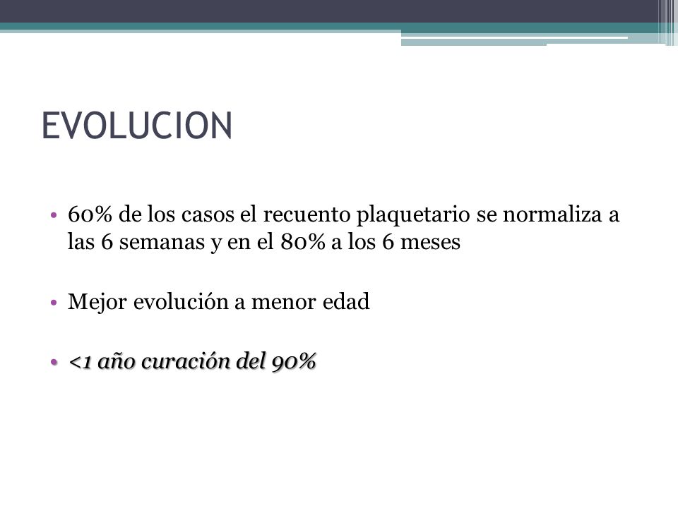 EVOLUCION 60% de los casos el recuento plaquetario se normaliza a las 6 semanas y en el 80% a los 6 meses.